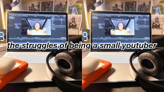 the struggles of being a small YouTuber