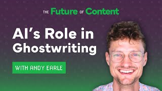 AI's Role in Modern Ghostwriting and Content Marketing with Andy Earle