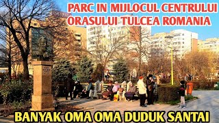 TAMAN DI PUSAT KOTA TULCEA ROMANIA ‼️ BANYAK OMA OMA DUDUK SANTAI DISINI