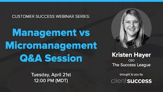 Customer Success Webinar: Management vs Micromanagement Q&A Session