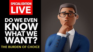 SPECIAL EDITION The Burden of Choice: Do We Even Know What We Want?