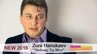 Zura Hanukaev - Любовь Ты Моя  2018 // Супер Клип