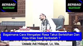 Bagaimana Cara Mengatasi Rasa Takut Berlebihan Dan Was Was Saat Beribadah ? Ustadz Adi Hidayat, Lc,