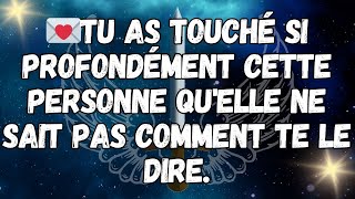 💌Tu as touché si profondément cette personne qu'elle ne sait pas comment te le dire