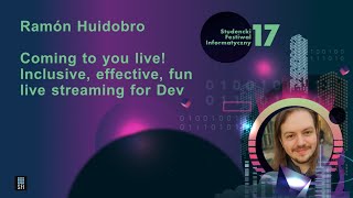 Coming to you live! Inclusive, effective, fun live streaming for Dev / Ramón Huidobro / 17. SFI