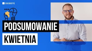 Podsumowanie kwietnia: Moje biznesy. Zaskakujące pomysły. Życie prywatne. DZIAŁO SIĘ! 💣