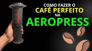 Como Fazer Café Perfeito na AeroPress: Como Tirar o Máximo do Seu Café Especial