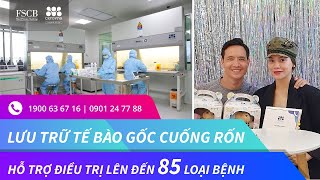 VÌ SAO HỒ NGỌC HÀ-KIM LÝ LỰA CHỌN NGÂN HÀNG LƯU TRỮ TẾ BÀO GỐC FSCB-CRYOVIVA CHO LISA-LEON?