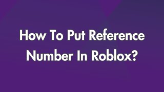 How To Put Reference Number In Roblox?