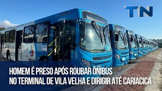 Homem é preso após roubar ônibus no Terminal de Vila Velha e dirigir até Cariacica