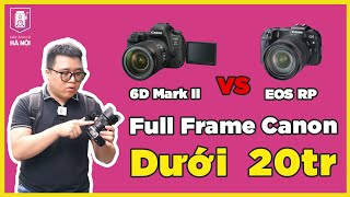 So sánh Canon 6D mark II vs Canon EOS Rp, Full frame nào tốt hơn dưới 20 triệu? - Máy ảnh cũ Hà Nội