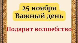 25 ноября - Прекрасный день. Подарит волшебство.