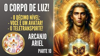 O DÉCIMO NIVEL DO CORPO DE LUZ! VOCÊ É UM AVATAR - por Arcanjo Ariel