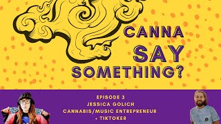 Canna Say Something Episode 3: TikTok Influencer, Cannabis and Music Journalist Jessica Golich