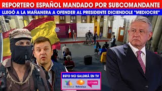 MIRA: REPORTERO ESPAÑOL ENVIADO POR PODER0SO COMANDANTE INSULT4 A AMLO ¡QUEDÓ HUMlLLAD0! YA NO MÁS