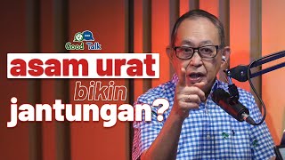 Asam Urat Bikin Jantungan ? - Good Talk with Dr.dr. Hans Tandra, Sp.PD-KEMD, Ph.D