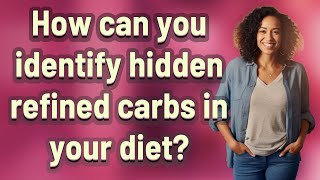 How can you identify hidden refined carbs in your diet?