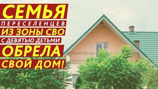 СЕМЬЯ ПЕРЕСЕЛЕНЦЕВ ИЗ ЗОНЫ СВО С ДЕВЯТЬЮ ДЕТЬМИ ОБРЕЛА СВОЙ ДОМ!