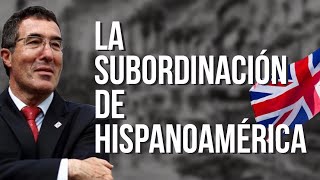 Cómo Reino Unido Logró Dominar A Hispanoamérica - Marcelo Gullo