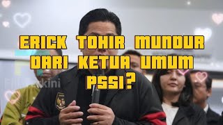 ERICK THOHIR MUNDUR KETUA UMUM PSSI? NASIB TIMNAS INDONESIA TERANCAM