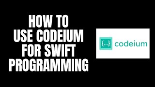 How To Use Codeium For Swift Programming