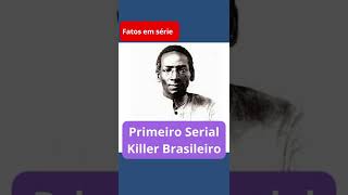 PRIMEIRO SERIAL KILLER BRASILEIRO #fatosemserie