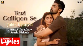 Teri Galliyon Se (Lyrics) | Jubin Nautiyal | Gurmeet Choudhary, Arushi Nishank | SuperNkLyrics |