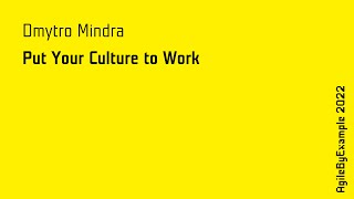 AgileByExample 2022: Dmytro Mindra - Put Your Culture to Work