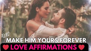 Make Him YOURS FOREVER ✰ Affirmations