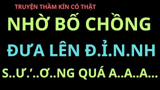 truyện thầm kín có thật : NHỜ BỐ CHỒNG ĐƯA LÊN Đ.Ỉ.N.NH - Phạm Trọng Phúc JP