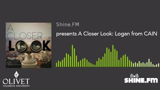 Shine.FM Presents: A Closer Look - Logan from CAIN