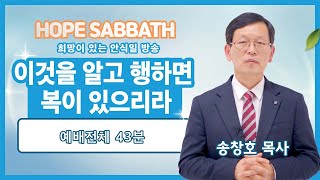 [안식일예배 전체] 이것을 알고 행하면 복이 있으리라 - 송창호 목사