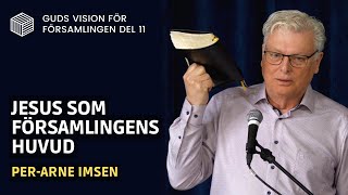 Jesus som församlingens huvud | Per-Arne Imsen | Guds vision för församlingen DEL 11