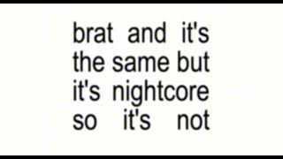 brat and it's the same but it's nightcore so it's not