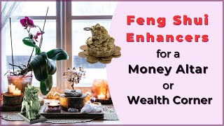 Setting up Feng Shui enhancers for money altar or wealth corner