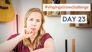 The Singing Straw Challenge Day 23!