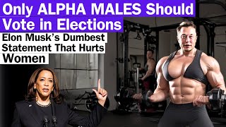 Only ALPHA MALES Should Vote in Elections  I Elon Musk’s Dumbest Statement That Hurts Women I BY WHN