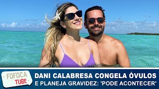 Dani Calabresa congela óvulos e planeja gravidez: 'Pode acontecer naturalmente'