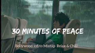 30 Minutes of Peace - Best of BollywoodLofi Mixtape to relax/chill/study/drive