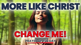 Be More Like Christ (TRANSFORM MY LIFE!) | Bless Your Day with This Prayer