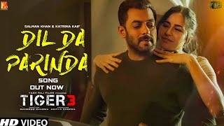 Tiger 3 Song - Dil Da Parinda | Full Song |Salman Khan , Katrina Kaif,  Arijit Singh |