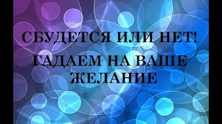 СБУДЕТСЯ ИЛИ НЕТ! ГАДАЕМ НА ЖЕЛАНИЕ! Экспресс расклад с расшифровкой