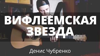 Вифлеемская Звезда - Денис Чубренко (как играть на гитаре)