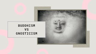 Where Gnosticism and Buddhism Meet