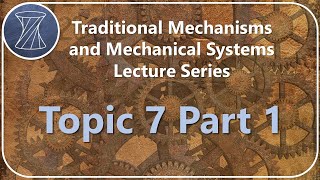 Traditional Mechanisms and Mechanical Systems: Topic 7 Part 1