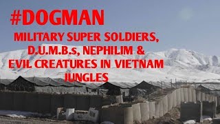 #DOGMAN, MILITARY SUPER SOLDIERS, D.U.M.B.s, NEPHILIM & EVIL CREATURES IN VIETNAM JUNGLE