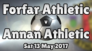 Forfar Athletic v Annan Athletic (Sat 13 May 2017 Match Summary)