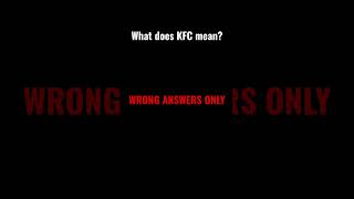 What does KFC mean but WRONG ANSWERS ONLY!!!!🖤🖤