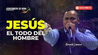 Jesús, el todo del hombre | Ronald Lozano | Prédica Cristiana