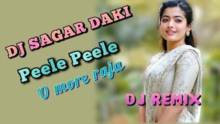 🍾DJ Remix 🍷||Peele Peele o more raja🍺 || DJ SAGAR DAKI 🍻|| PeelePeeleO FullSong |Newtrendingsong2022